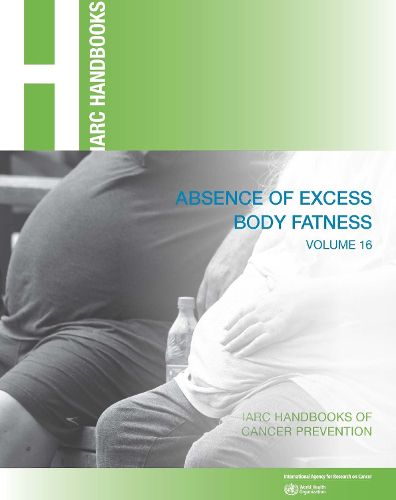 Absence of Excess Body Fatness: IARC Handbooks of Cancer Prevention Volume 16