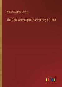 Cover image for The Ober-Ammergau Passion Play of 1880