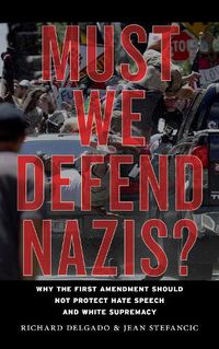 Cover image for Must We Defend Nazis?: Why the First Amendment Should Not Protect Hate Speech and White Supremacy