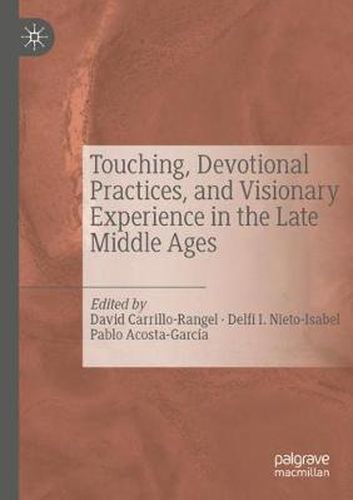 Cover image for Touching, Devotional Practices, and Visionary Experience in the Late Middle Ages