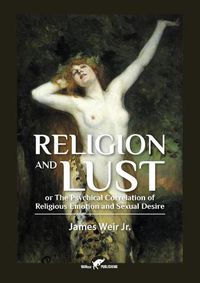 Cover image for Religion and Lust: or The Physical Correlation of Religious Emotion and Sexual Desire