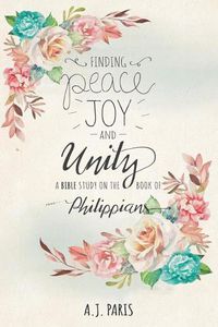 Cover image for Finding Peace, Joy and Unity: A Bible Study on the Book of Philippians