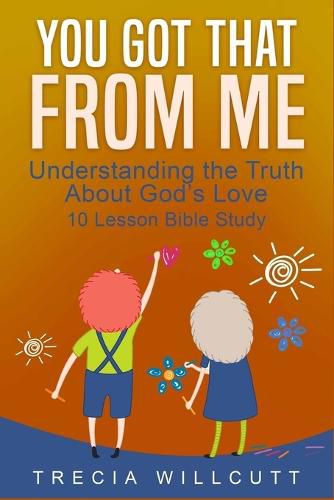 You Got That From Me: Understanding the Truth About God's Love