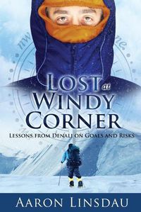 Cover image for Lost at Windy Corner: Lessons from Denali on Goals and Risks