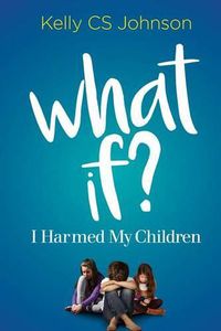 Cover image for What If?: I Harmed My Children