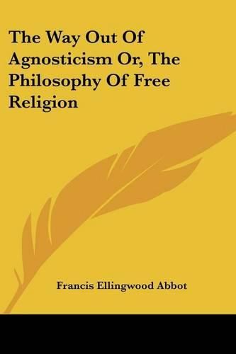 Cover image for The Way Out of Agnosticism Or, the Philosophy of Free Religion