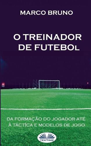 Cover image for O Treinador de Futebol: A partir da formacao do jogador ate a tactica e modelos de jogo