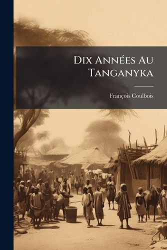 Cover image for Dix Annes Au Tanganyka