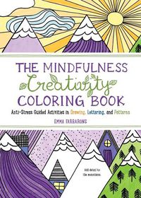 Cover image for The Mindfulness Creativity Coloring Book: The Anti-Stress Adult Coloring Book with Guided Activities in Drawing, Lettering, and Patterns