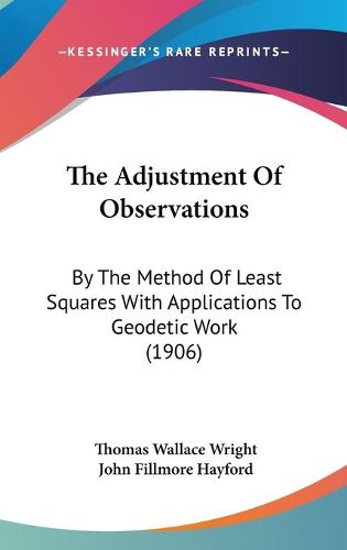 Cover image for The Adjustment of Observations: By the Method of Least Squares with Applications to Geodetic Work (1906)
