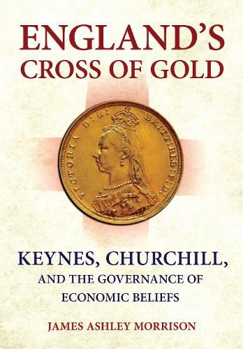 Cover image for England's Cross of Gold: Keynes, Churchill, and the Governance of Economic Beliefs