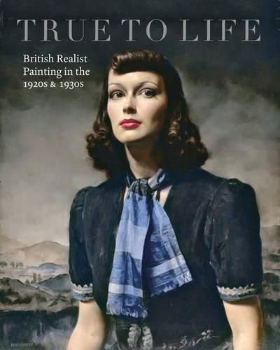 Cover image for True to Life: British Realist Painting in the 1920s and 1930s