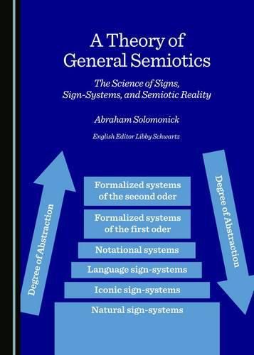 Cover image for A Theory of General Semiotics: The Science of Signs, Sign-Systems, and Semiotic Reality