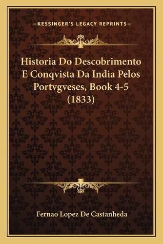 Cover image for Historia Do Descobrimento E Conqvista Da India Pelos Portvgveses, Book 4-5 (1833)