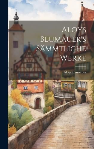 Cover image for Aloys Blumauer's Saemmtliche Werke
