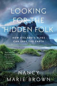 Cover image for Looking for the Hidden Folk: How Iceland's Elves Can Save the Earth