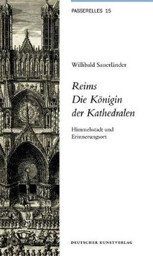 Reims. Die Koenigin der Kathedralen: Himmelsstadt und Erinnerungsort