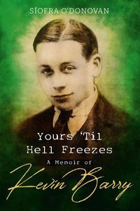 Cover image for Yours Til Hell Freezes: A Memoir of Kevin Barry