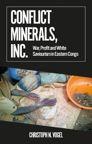 Cover image for Conflict Minerals, Inc.: War, Profit and White Saviourism in Eastern Congo