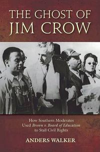 Cover image for The Ghost of Jim Crow: How Southern Moderates Used Brown v. Board of Education to Stall Civil Rights