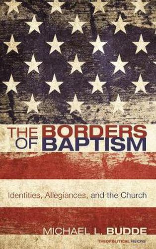 Cover image for The Borders of Baptism: Identities, Allegiances, and the Church