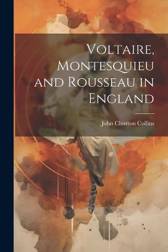 Voltaire, Montesquieu and Rousseau in England