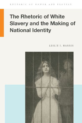 Cover image for The Rhetoric of White Slavery and the Making of National Identity
