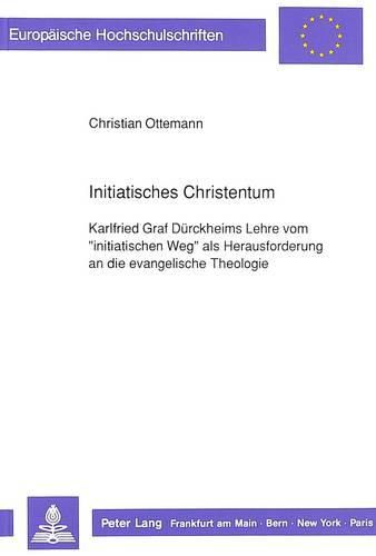 Cover image for Initiatisches Christentum: Karlfried Graf Duerckheims Lehre Vom -Initiatischen Weg- ALS Herausforderung an Die Evangelische Theologie