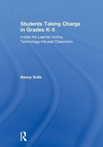 Cover image for Students Taking Charge in Grades K-5: Inside the Learner-Active, Technology-Infused Classroom