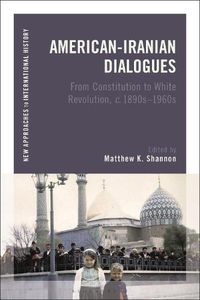 Cover image for American-Iranian Dialogues: From Constitution to White Revolution, c. 1890s-1960s