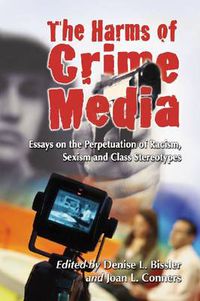 Cover image for The The Harms of Crime Media: Essays on the Perpetuation of Racism, Sexism and Class Stereotypes