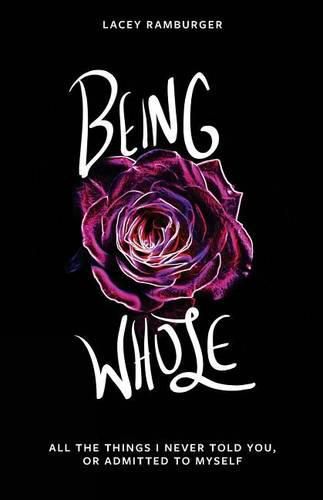 Cover image for Being Whole: All the Things I Never Told You, or Admitted to Myself