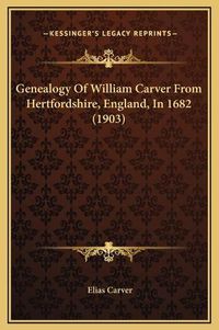 Cover image for Genealogy of William Carver from Hertfordshire, England, in 1682 (1903)