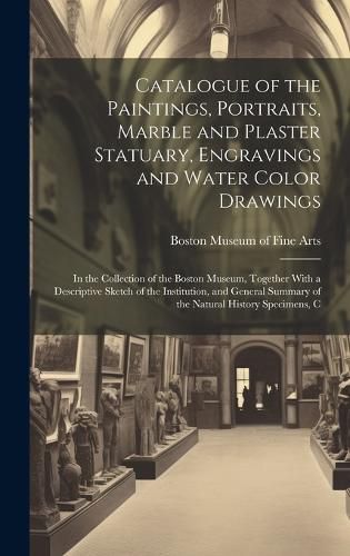 Cover image for Catalogue of the Paintings, Portraits, Marble and Plaster Statuary, Engravings and Water Color Drawings