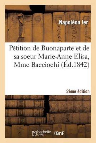 Petition de Buonaparte Et de Sa Soeur Marie-Anne Elisa, Mme Bacciochi 2e Edition: Notice Et Fac-Simile