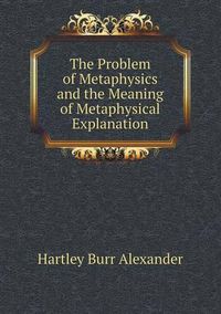 Cover image for The Problem of Metaphysics and the Meaning of Metaphysical Explanation