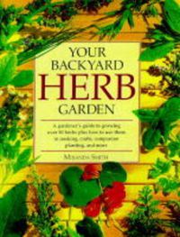 Cover image for Your Backyard Herb Garden: A Gardener's Guide to Growing Over 50 Herbs Plus How to Use Them in Cooking, Crafts, Companion Planting and More