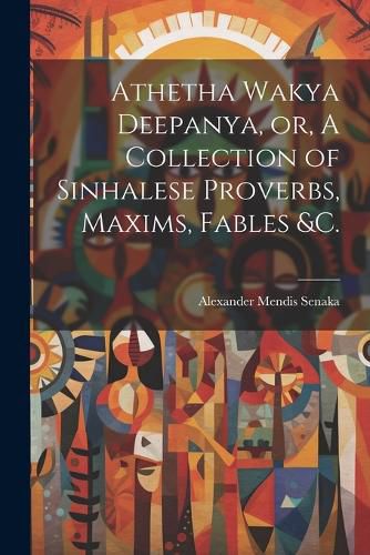 Cover image for Maxims Athetha Wakya Deepanya, or, a Collection of Sinhalese Proverbs