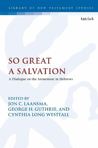 Cover image for So Great a Salvation: A Dialogue on the Atonement in Hebrews