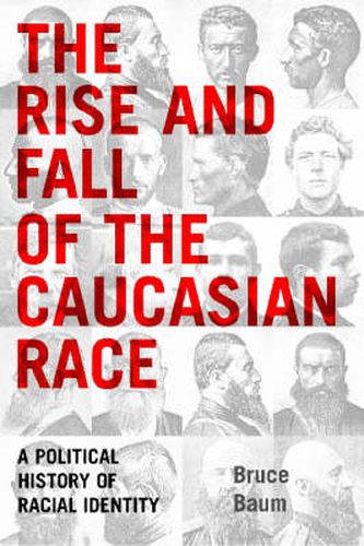 Cover image for The Rise and Fall of the Caucasian Race: A Political History of Racial Identity