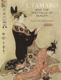 Cover image for Utamaro and the Spectacle of Beauty: Revised and Expanded Second Edition