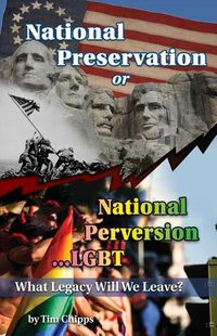 Cover image for National Preservation or National Perversion...LGBT: What Legacy will We Leave?