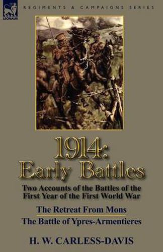 Cover image for 1914: Early Battles-Two Accounts of the Battles of the First Year of the First World War: The Retreat From Mons & The Battle of Ypres-Armentieres