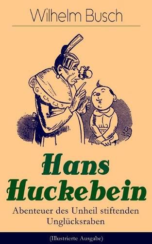 Hans Huckebein - Abenteuer des Unheil stiftenden Ungl cksraben (Illustrierte Ausgabe): Eine Bildergeschichte des Autors von  Max und Moritz ,  Plisch und Plum  und  Die fromme Helene