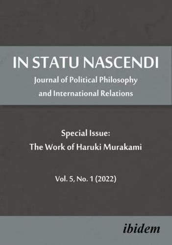In Statu Nascendi: Journal of Political Philosophy and International Relations Vol. 5, No. 1 (2022), Special Issue: The Work of Haruki Murakami