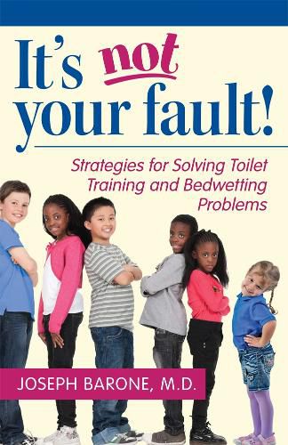 Cover image for It's Not Your Fault!: Strategies for Solving Toilet Training and Bedwetting Problems