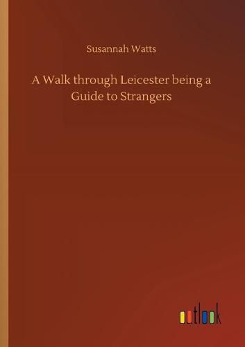 Cover image for A Walk through Leicester being a Guide to Strangers