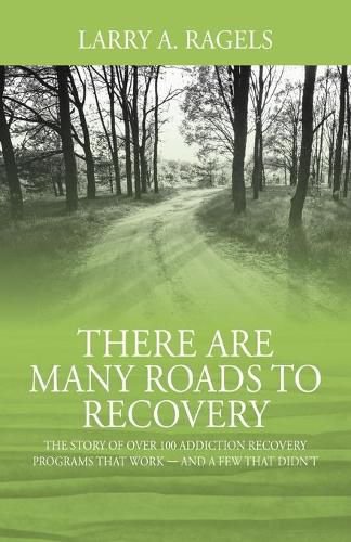 There Are Many Roads to Recovery: The Story of Over 100 Addiction Recovery Programs That Work --- and a Few That Didn't