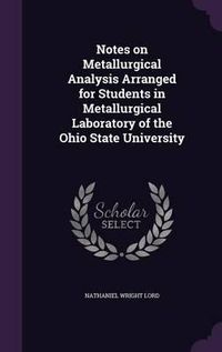 Cover image for Notes on Metallurgical Analysis Arranged for Students in Metallurgical Laboratory of the Ohio State University