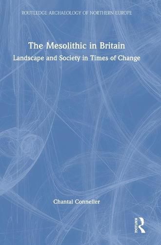 Cover image for The Mesolithic in Britain: Landscape and Society in Times of Change